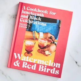 Watermelon and Red Birds: A Cookbook for Juneteenth and Black Celebrations